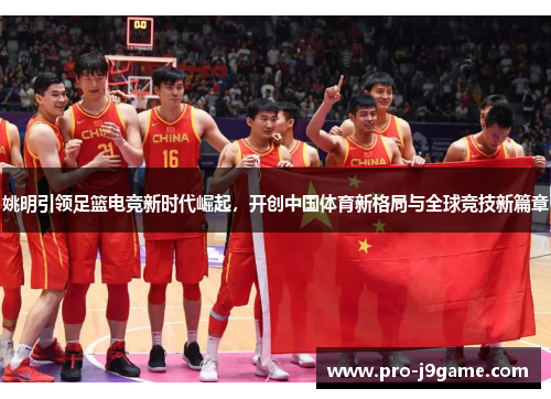 姚明引领足篮电竞新时代崛起，开创中国体育新格局与全球竞技新篇章