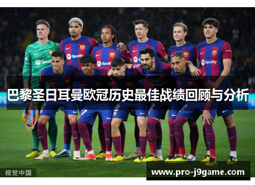 巴黎圣日耳曼欧冠历史最佳战绩回顾与分析 巴黎圣日耳曼欧冠历史最佳战绩回顾与分析