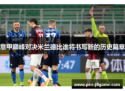 意甲巅峰对决米兰德比谁将书写新的历史篇章 意甲巅峰对决米兰德比谁将书写新的历史篇章