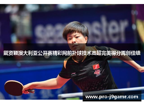 戴资颖澳大利亚公开赛精彩网前扑球技术高超完美得分再创佳绩 戴资颖澳大利亚公开赛精彩网前扑球技术高超完美得分再创佳绩