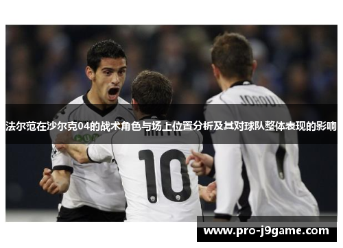 法尔范在沙尔克04的战术角色与场上位置分析及其对球队整体表现的影响