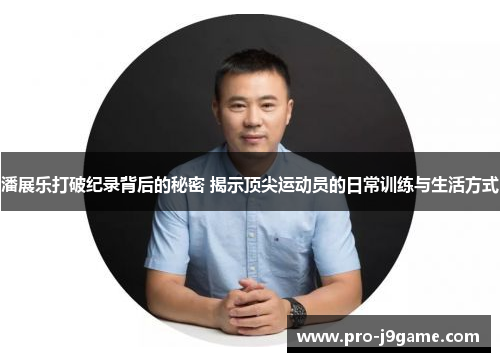 潘展乐打破纪录背后的秘密 揭示顶尖运动员的日常训练与生活方式 潘展乐打破纪录背后的秘密 揭示顶尖运动员的日常训练与生活方式