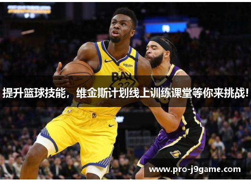 提升篮球技能，维金斯计划线上训练课堂等你来挑战!