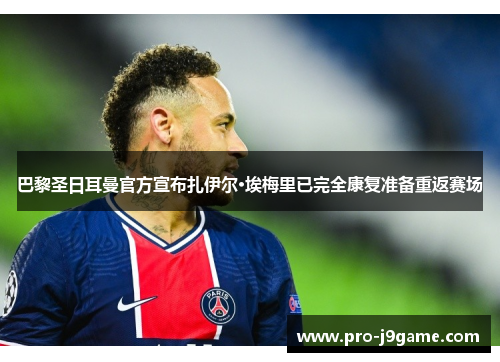 巴黎圣日耳曼官方宣布扎伊尔·埃梅里已完全康复准备重返赛场