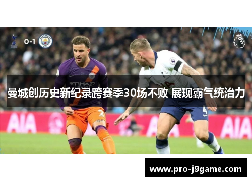 曼城创历史新纪录跨赛季30场不败 展现霸气统治力 曼城创历史新纪录跨赛季30场不败 展现霸气统治力