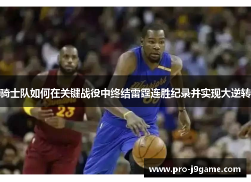 骑士队如何在关键战役中终结雷霆连胜纪录并实现大逆转 骑士队如何在关键战役中终结雷霆连胜纪录并实现大逆转